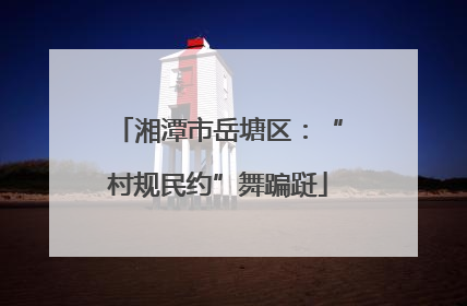 湘潭市岳塘区：“村规民约”舞蹁跹