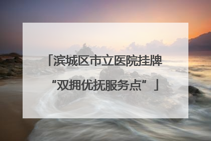 滨城区市立医院挂牌“双拥优抚服务点”