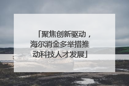 聚焦创新驱动，海尔消金多举措推动科技人才发展