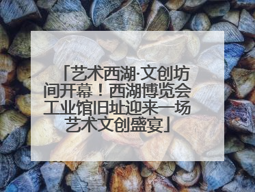 艺术西湖·文创坊间开幕！西湖博览会工业馆旧址迎来一场艺术文创盛宴