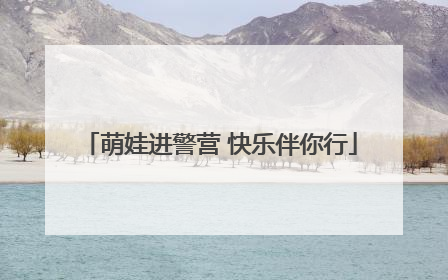 萌娃进警营 快乐伴你行