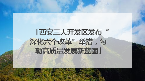 西安三大开发区发布“深化六个改革”举措，勾勒高质量发展新蓝图