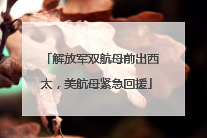 解放军双航母前出西太，美航母紧急回援