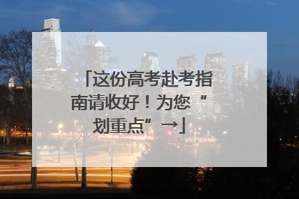这份高考赴考指南请收好！为您“划重点”→