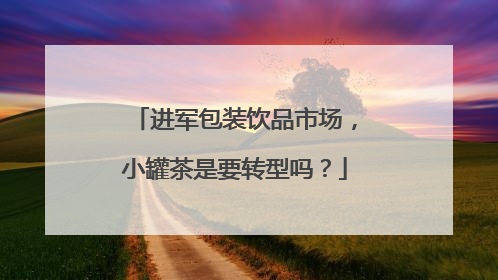 进军包装饮品市场，小罐茶是要转型吗？