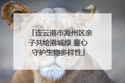 连云港市海州区亲子共绘港城绿 童心守护生物多样性