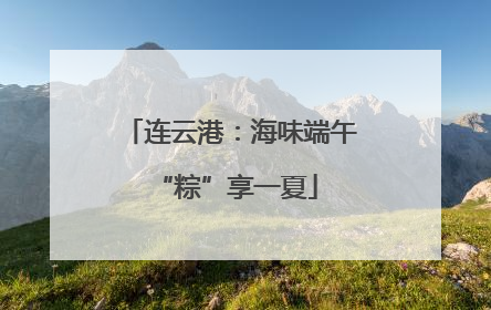 连云港：海味端午 “粽”享一夏