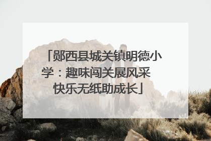 郧西县城关镇明德小学：趣味闯关展风采 快乐无纸助成长