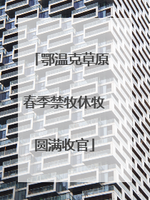 鄂温克草原春季禁牧休牧圆满收官