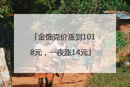 金饰克价涨到1018元，一夜涨14元