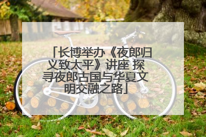 长博举办《夜郎归义致太平》讲座 探寻夜郎古国与华夏文明交融之路