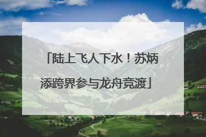 陆上飞人下水！苏炳添跨界参与龙舟竞渡