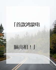 首款鸿蒙电脑亮相！