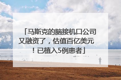 马斯克的脑接机口公司又融资了，估值百亿美元！已植入5例患者