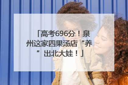 高考696分！泉州这家四果汤店“养”出北大娃！