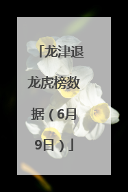 龙津退龙虎榜数据（6月9日）