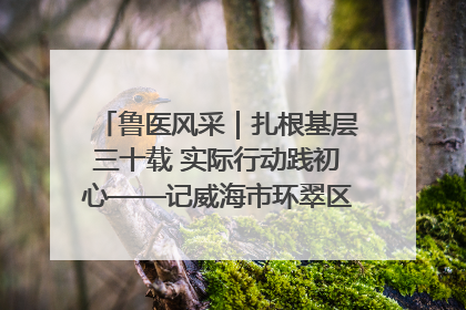 鲁医风采｜扎根基层三十载 实际行动践初心——记威海市环翠区鲸园社区卫生服务中心主任梁永江