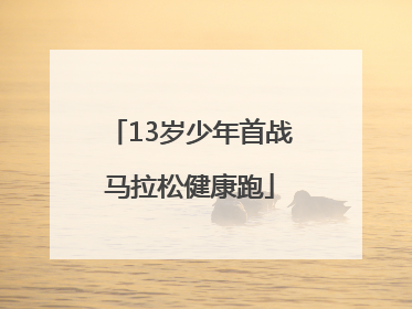 13岁少年首战马拉松健康跑