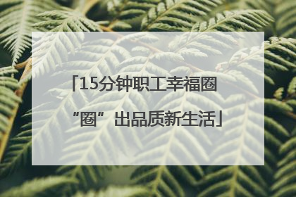 15分钟职工幸福圈 “圈”出品质新生活