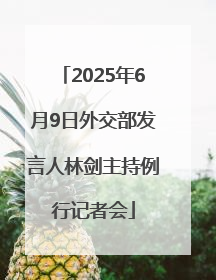 2025年6月9日外交部发言人林剑主持例行记者会