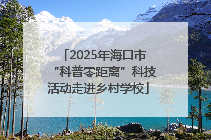 2025年海口市“科普零距离”科技活动走进乡村学校