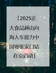 2025正大食品越山向海人车接力中国赛张家口站在京启动