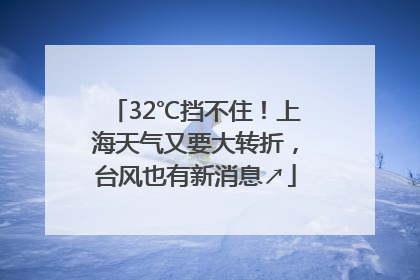32℃挡不住！上海天气又要大转折，台风也有新消息↗