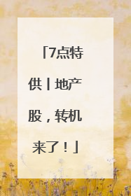 7点特供丨地产股，转机来了！