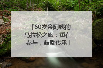 60岁金阿姨的马拉松之旅：重在参与，鼓励传承