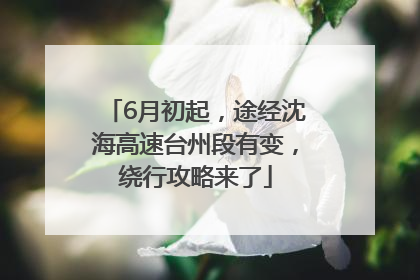 6月初起，途经沈海高速台州段有变，绕行攻略来了