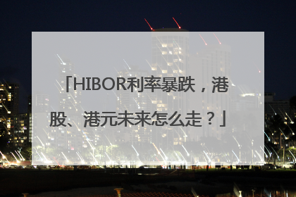 HIBOR利率暴跌，港股、港元未来怎么走？